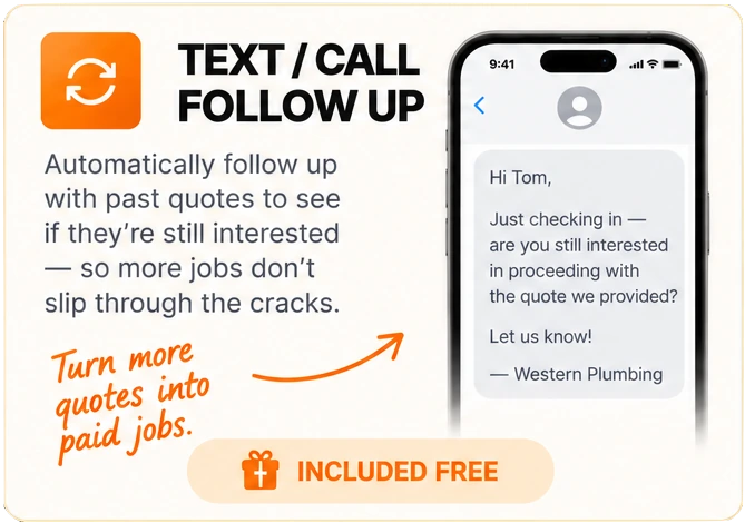 Text or call follow-up: automatically follow up with past quotes to see if they're still interested, so more jobs don't slip through the cracks